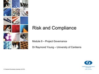 Risk and Compliance Module 8 – Project Governance Dr Raymond Young – University of Canberra 