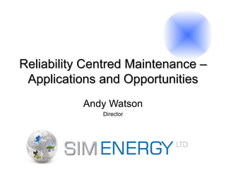 Reliability Centred Maintenance – Applications and Opportunities Andy Watson Director 