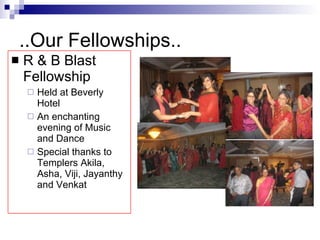 ..Our Fellowships.. R & B Blast Fellowship Held at Beverly Hotel An enchanting evening of Music and Dance Special thanks to Templers Akila, Asha, Viji, Jayanthy and Venkat 