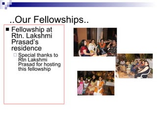 ..Our Fellowships.. Fellowship at Rtn. Lakshmi Prasad’s residence Special thanks to Rtn Lakshmi Prasad for hosting this fellowship 