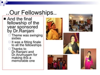 ..Our Fellowships.. And the final fellowship of the year sponsored by Dr.Ranjani Theme was swinging sixties It was a fitting finale to all the fellowships Thanks to Dr.Ranjani and Dr.Arumugam for making this a memorable one 