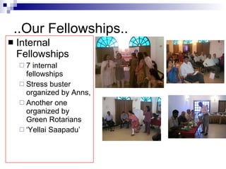 ..Our Fellowships.. Internal Fellowships 7 internal fellowships Stress buster organized by Anns,  Another one organized by Green Rotarians ‘ Yellai Saapadu’ 