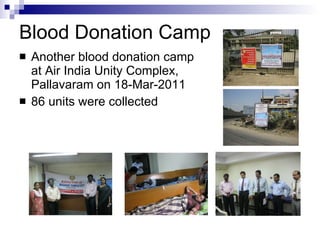 Blood Donation Camp Another blood donation camp at Air India Unity Complex, Pallavaram on 18-Mar-2011 86 units were collected 