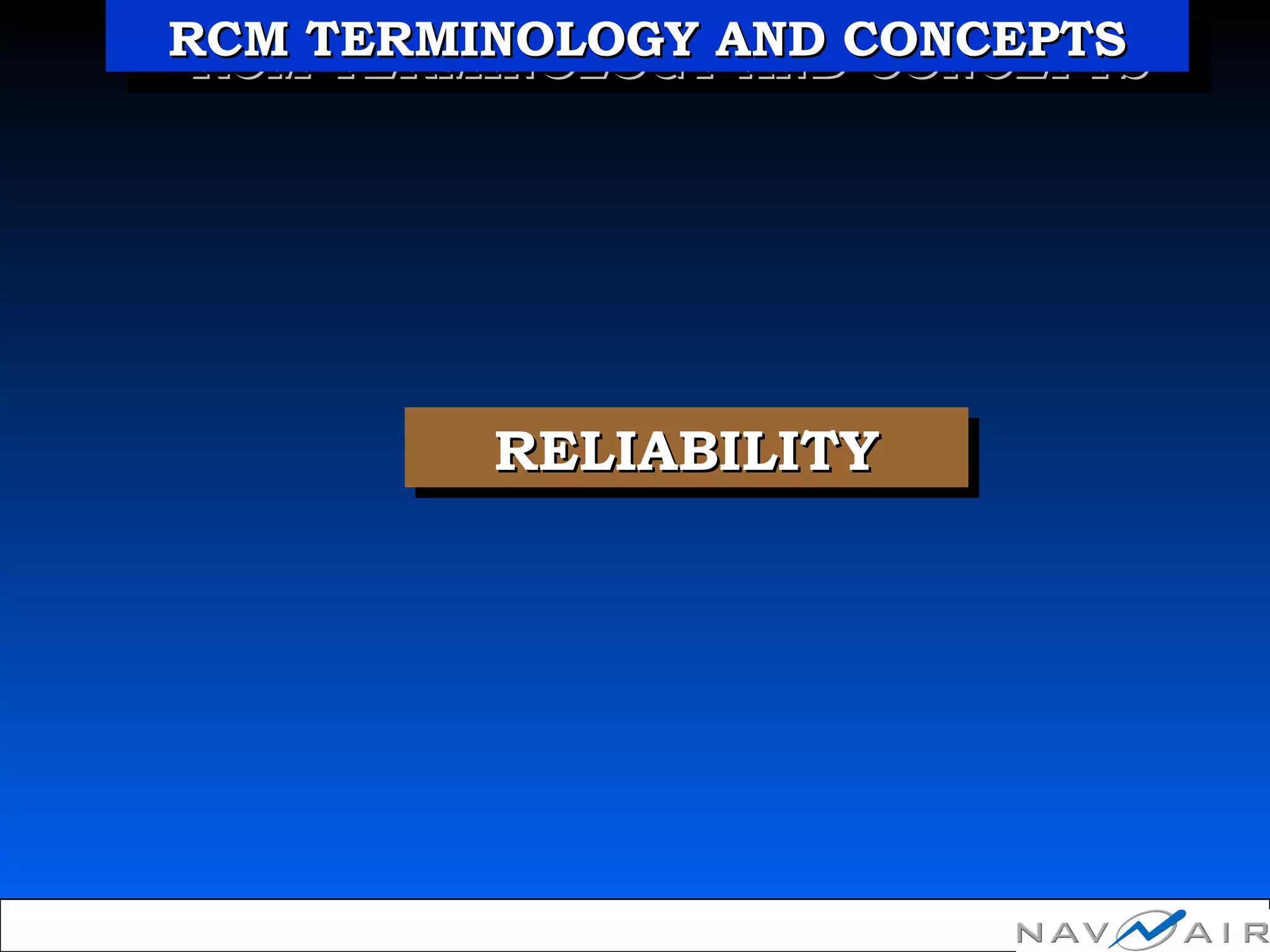 RELIABILITYRELIABILITYRELIABILITYRELIABILITY
RCM TERMINOLOGY AND CONCEPTSRCM TERMINOLOGY AND CONCEPTSRCM TERMINOLOGY AND CONCEPTSRCM TERMINOLOGY AND CONCEPTS
 