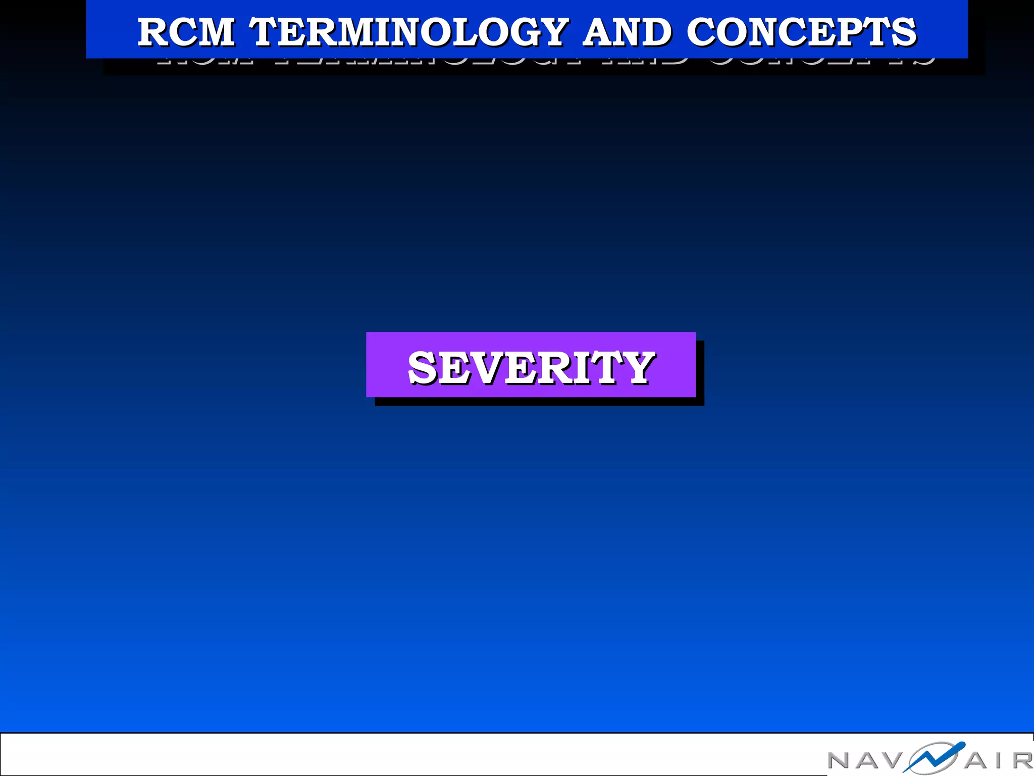 SEVERITYSEVERITYSEVERITYSEVERITY
RCM TERMINOLOGY AND CONCEPTSRCM TERMINOLOGY AND CONCEPTSRCM TERMINOLOGY AND CONCEPTSRCM TERMINOLOGY AND CONCEPTS
 