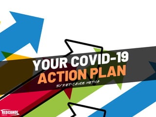 YOUR COVID-19 
ACTION PLAN 
BY RED CANOE MEDIA
 