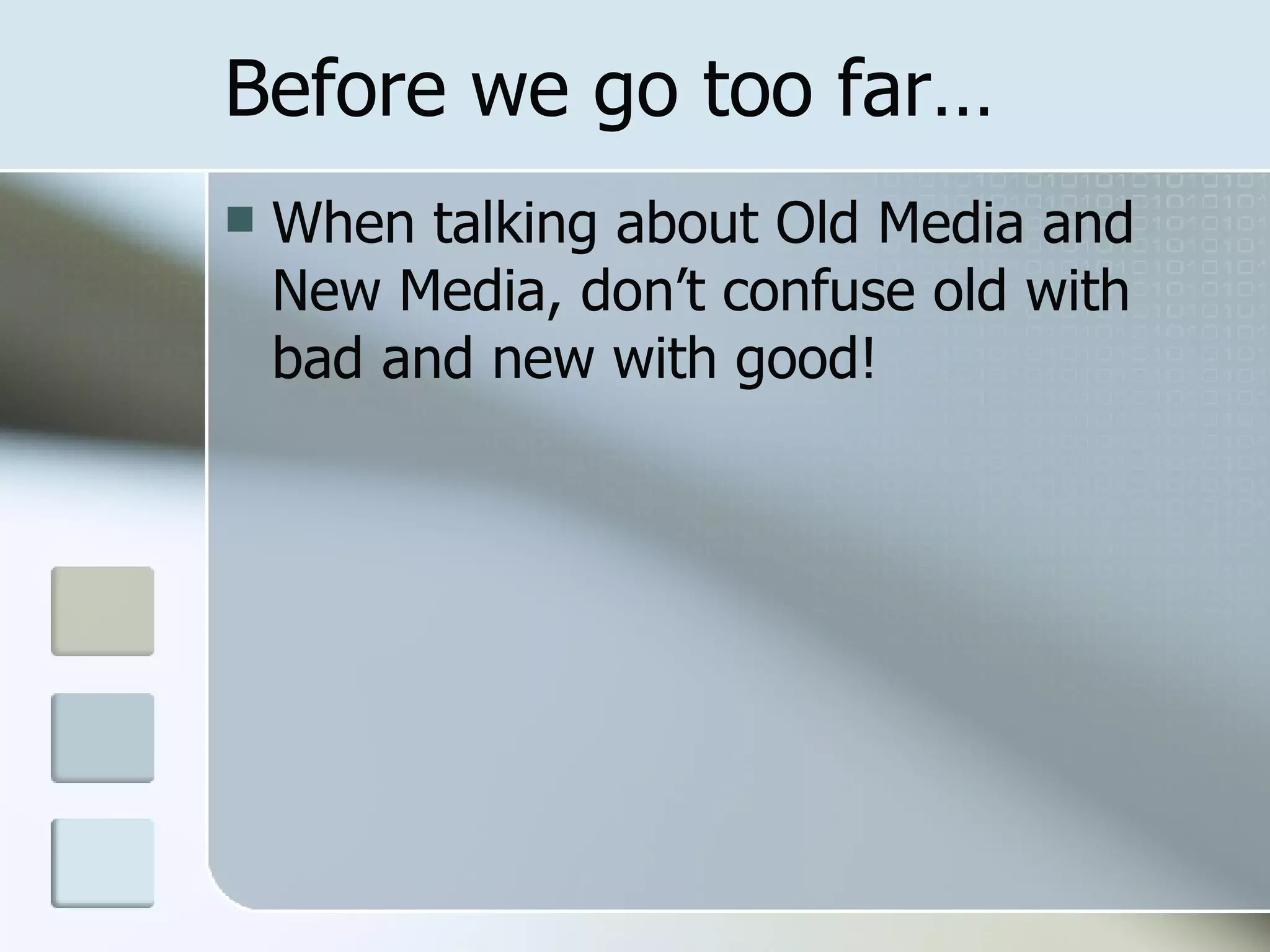 Before we go too far… When talking about Old Media and New Media, don’t confuse old with bad and new with good! 