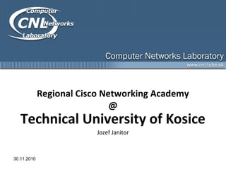 Regional Cisco Networking Academy
@
Technical University of Kosice
Jozef Janitor
30.11.2010
 