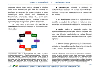 TEXTO INTRODUTÓRIO – EDUCAÇÃO FÍSICA
344
Ginásticas, Danças, Lutas, Práticas corporais de aventura
dentre outras manifestações, para além da ludicidade, os
estudantes se apropriam das lógicas intrínsecas a essas
manifestações (regras, códigos, rituais, sistemáticas de
funcionamento, organização, táticas etc.), assim como
estabelecem relações entre si e com a sociedade por meio das
representações e dos significados que lhes são atribuídos.
Por essa razão, a delimitação dos objetivos de
aprendizagem privilegia oito dimensões de conhecimento inter-
relacionadas:
comportamentos, ações ou objetos (MARCELLINO, 2009). As práticas
culturais não são lúdicas em si. É a interação da pessoa com a experiência
vivida que possibilita o desabrochar da ludicidade. Desta maneira, a
ocorrência do lúdico é possível em diversos momentos e de variadas formas
em nossas vidas, não sendo exclusividade relegada à infância, como se
apenas a ela pertencesse, pois, o lúdico é inerente ao ser humano,
manifestando-se em todas as fases da vida, influenciado pela sociedade e
 Experimentação: refere-se à dimensão do
conhecimento que se origina pela vivência das manifestações
da Cultura Corporal, pelo envolvimento corporal na realização
das mesmas;
 Uso e apropriação: refere-se ao conhecimento que
possibilita ao estudante ter condições de realizar de forma
autônoma a diversidade de manifestações da Cultura Corporal;
 Fruição: implica a apreciação estética das
experiências sensíveis geradas pelas vivências corporais, bem
como das diferentes manifestações da Cultura Corporal
oriundas dos diversos períodos e momentos históricos, lugares
e grupos;
 Reflexão sobre a ação: refere-se aos conhecimentos
originados na observação e na análise das próprias vivências da
Cultura Corporal e daquelas realizadas por outros;
construído culturalmente, sendo cerceado por vários fatores (econômicos,
políticos e sociais, princípios morais, regras educacionais, condições
concretas de existência dentre outros) (GOMES, 2011). Marcellino (2009)
defende a possibilidade do estabelecimento da relação lazer-escola-
processo educativo, desde que a função primordial e principal da escola seja
respeitada, sem desconsiderar as possibilidades de desenvolvimento e
aprendizagem por meio das experiências que enfatizem a ludicidade.
 