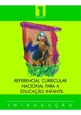 VOLUME
1
I N T R O D U Ç Ã O
REFERENCIAL CURRICULAR
NACIONAL PARA A
EDUCAÇÃO INFANTIL
 