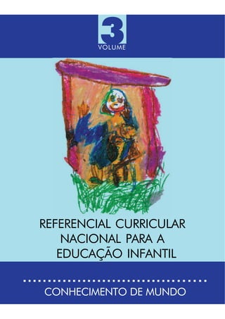 VOLUME
3
CONHECIMENTO DE MUNDO
REFERENCIAL CURRICULAR
NACIONAL PARA A
EDUCAÇÃO INFANTIL
 