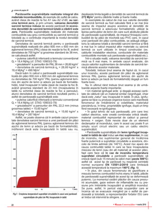 RReevviissttaa Construcþiilor martie 201622
Pardoselile supraînãlþate realizate integral din
materiale incombustibile, de exemplu din sulfat de calciu,
având clasa de reacþie la foc A1 sau A2 s1d0, au sar-
cina termicã zero, ºi prin urmare, valoarea densitãþii
sarcinii termice induse de aceste pardoseli în econo-
mia densitãþii de sarcinã termicã totalã a clãdirii este
zero. Pardoselile supraînãlþate realizate din materiale
combustibile sau greu combustibile au sarcinã termicã ºi
totodatã au o contribuþie importantã la nivelul densitãþii
de sarcinã termicã.
Densitatea de sarcinã termicã pentru o pardosealã
supraînãlþatã realizatã din plãci 600 mm x 600 mm din
aglomerat lemnos (PAL) clasa de reacþie la foc B, având
densitatea de 700 kg/m3
ºi grosimea standard de 38 mm,
se calculeazã astfel:
• puterea calorificã inferioarã a lemnului convenþional
Qi = 18,4 Mj/kg (cf. STAS 10903/2-79)
• greutatea/m2
a panourilor din PAL 38 mm = 26,60 kg/m2
• densitatea de sarcinã termicã qs = 26,60 kg/m2
x
18,4 Mj/kg* = 490 Mj/m2
Dacã luãm în calcul o pardosealã supraînãlþatã rea-
lizatã din plãci 600 mm x 600 mm din aglomerat lemnos
cu densitatea de 700 kg/m3
PAL (panou aglomerat lem-
nos din aºchii de lemn ºi adeziv pe bazã de formalde-
hidã), total încapsulat în tabla clasã de reacþie la foc B,
având grosimea standard de 23 mm (încapsularea în
tablã nu schimbã clasa de reacþie la foc a panoului),
atunci densitatea de sarcinã termicã rezultatã pentru o
astfel de pardosealã supraînãlþatã este:
• puterea calorificã inferioarã a lemnului convenþional
Qi = 18,4 Mj/kg (cf. STAS 10903/2-79)
• greutatea/m2
a panourilor din PAL 22,2 mm (minus
grosimea tablei) = 15,60 kg/m2
• densitatea de sarcinã termicã qs = 15,60 kg/m2
x
18,4 Mj/kg* = 287 Mj/m2
Astfel, se poate observa cã în ambele cazuri prezen-
tate densitatea sarcinii termice a unei pardoseli din plãci
de aglomerat lemnos PAL (panou aglomerat lemnos din
aºchii de lemn ºi adeziv pe bazã de formaldehidã),
indiferent dacã este încapsulatã în tablã sau nu,
depãºeºte limita legalã a densitãþii de sarcinã termicã de
275 Mj/m2
pentru clãdirile înalte ºi foarte înalte.
În exemplele de calcul de mai sus valorile densitãþii
de sarcinã termicã au fost calculate fãrã a se mai þine
seama de impactul asupra acestora al densitãþii de
sarcinã termicã a adezivului formaldehidic utilizat la
lipirea particulelor de lemn din care sunt alcãtuite plãcile
de pardosealã supraînãlþatã, de impacul finisajului com-
bustibil de tip plãci de mochetã sau PVC care, în cazul
unei pardoseli din plãci combustibile, se adãugã obliga-
toriu la valoarea totalã a densitãþii sarcinii termice ºi fãrã
a mai lua în calcul impactul altor materiale cu sarcinã
termicã ce sunt utilizate în timpul construcþiei (ex.
cablurile instalaþiilor electrice, conductele din materiale
combustibile montate sub pardoseala supraînãlþatã etc.).
Într-o situaþie realã, valoarea densitãþii de sarcinã ter-
micã va fi mai mare, în ambele cazuri analizate, din
cauza valorilor suplimentare de densitate de sarcinã ter-
micã aferente acestor materiale.
Totodatã, trebuie þinut seama de faptul cã, în cazul
unui incendiu, aceste pardoseli din plãci de aglomerat
lemnos PAL (panou aglomerat lemnos din aºchii de
lemn ºi adeziv pe bazã de formaldehidã) degajã un fum
foarte toxic.
Nu în ultimul rând trebuie þinut seama ºi de urmã-
toarele aspecte foarte importante:
• Un material ignifugat arde ºi degajã aceeaºi canti-
tate de cãldurã cât un material similar neignifugat, chiar
dacã este „natur” sau încapsulat în tablã. În plus, ignifu-
garea se face cu produse organice toxice care manifestã
fenomenul de îmbãtrânire ºi volatilitate, materialul
pierzându-ºi, în timp, proprietãþile ignifuge, dupã un timp
fiind necesarã re-ignifugarea.
• În golul tehnic de sub pardosealã, prin care trec
cabluri electrice, este creatã combinaþia criticã idealã:
material combustibil reprezentat de cabluri ºi panoul
lemnos + oxigen. Este nevoie doar de un element
declanºator al incendiului, care în acest caz poate fi un
simplu scurt circuit electric sau un cablu electric
supraîncãlzit.
• Pardoselile supraînãlþate din lemn ignifugat încap-
sulat în tablã de oþel induc un risc suplimentar, în caz
de incendiu, risc suplimentar generat de încãlzirea
foarte puternicã a suprafeþei circulabile a acestora, din-
colo de limita admisã (de 140°C). Acest risc apare din
cauza continuitãþii tablei în care se face încapsularea
miezului de lemn (sau din alt material) al acestor plãci,
fapt care face cã în caz de incendiu temperatura
suprafeþei circulabile a pardoselii supraînãlþate sã
crescã rapid (sub 15 minute) la valori mari (peste 500°C)
astfel cã acest tip de pardoseli nu respectã cerinþele
normei europene EN 13501-2/2010 care limiteazã
aceastã temperaturã la maximum 140°C (fig. 1).
• În plus, din cauza fenomenului de gazeificare a
miezului lemnos combustibil închis etanº în tablã, plãcile
de pardosealã supraînãlþatã de acest tip se deformeazã
puternic. La momentul cedãrii plãcilor din cauza presiu-
nii acumulate, gaze extrem de inflamabile ies cu pre-
siune prin îmbinãrile încapsulãrii ºi amplificã incendiul.
Se pune, astfel, în pericol viaþa ocupanþilor care ar
încerca sã se evacueze mergând pe o astfel de par-
dosealã ºi totodatã, a reprezentanþilor forþelor ISU care
ar trebui sã intervinã la stingere.
Fig.1 : Creºterea temperaturii suprafaþei circulabile în cazul unei pardoseli
supraînãlþate din plãci de PAL încapsulate în tablã
urmare din pagina 20
 