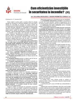 RReevviissttaa Construcþiilor martie 201624
Cum eficientizãm investiþiile
în securitatea la incendiu? (II)
arh. Horia Mihai NICOLESCU - SIGURA PROMETEU CONSULT srl
(Continuare din nr. 121, decembrie 2015)
M-am referit în prima parte a acestui articol la situaþia
actualã din România în domeniul atingerii unui nivel real ºi
eficient de securitate la incendiu cu costuri minime de
investiþie (cauze de disfuncþionalitate, supraevaluarea a ceea
ce oferã Normele naþionale în comparaþie cu standardele
oferite de marile Societãþi de asigurãri, precum ºi o paletã de
soluþii optime, posibil de aplicat în condiþiile specifice din
România - care sã rãspundã cerinþelor din titlul acestui articol).
În aceastã a II-a parte, vom dezvolta cea de a 4-a
soluþie, respectiv “Recalibrarea ponderilor celor trei cate-
gorii de mãsuri care formeazã securitatea la incendiu, cu
accent pe cele operaþionale”. Rezultã, astfel, un mod de
abordare neglijat pânã acum dar pe care îl considerãm
modelul ce ar trebui aplicat în prezent în România.
Subliniem, din nou, cã, o siguranþã realã ºi eficientã la
foc nu este doar consecinþa aplicãrii stricte a unor
prescripþii legale obligatorii din diversele acte norma-
tive ale domeniului. Cu alte cuvinte, respectarea norma-
tivelor acestui domeniu nu implicã, în mod automat, ºi
ajungerea la o soluþie realã ºi eficientã de protecþie la
foc, ci numai asigurarea cadrului legal de funcþionare, în
baza unui nivel minimal acceptat pe plan naþional!
De aceea, o protecþie integralã la incendiu bine arti-
culatã, realã ºi eficientã, este mult mai mult decât suma
cerinþelor legale ºi ea înglobeazã trei direcþii de activitate:
1. Protecþia structuralã (pasivã) cu mãsuri care þin de
clãdire, de tip pasiv
2. Protecþia tehnicã (activã) cu mãsuri care þin de sis-
temele tehnologice implementate, de tip activ
3. Protecþia organizaþionalã (proceduri ºi instruiri), cu
mãsuri care þin de implementarea în comportamentul oame-
nilor a unei culturi ºi a unui concept coerent ºi eficient de
securitate la incendiu, în scopul evitãrii erorii umane
Aceastã direcþie reprezintã – de fapt – controlul eficienþei
implementãrii primelor douã direcþii ºi tema acestei pãrþi.
Ce diferenþiazã viziunea SPC de alte abordãri exis-
tente pe piaþa actualã româneascã?
Viziunea noastrã se referã la o abordare sinergicã ºi
exhaustivã a siguranþei la foc prin metodele ingineriei
securitãþii la incendiu, implicând simultan toate compo-
nentele tehnice ºi umane ale problemei dar þinând perma-
nent cont de realitãþile de azi ale României. Tocmai de
aceea, viziunea noastrã este una de pionierat pe piaþa
actualã din România, asigurând o soluþionare inteligentã,
adaptatã fiecãrei situaþii în parte ºi care poate oferi securi-
tatea maximã (aproape absolutã) a oamenilor în caz de
situaþii extreme - în condiþiile actuale din þara noastrã.
Care ar fi însã argumentele?
Având în vedere cã perioada de exploatare reprezintã
cca. 95% din viaþa unei clãdiri, rezultã cã ºi pericolele de
incendiu din aceastã etapã sunt cele mai mari. Considerãm
astfel cã, în stadiul actual în care se aflã România, se justi-
ficã focalizarea prioritarã a activitãþilor destinate secu-
ritãþii la incendiu asupra mãsurilor operaþionale.
Dacã þinem seama cã în România de azi se manifestã:
1. o mentalitate reticentã de a investi în securitatea la
incendiu, din cauza atitudinii greºite a Asiguratorilor de la
noi asupra acestui subiect ºi care are ca efect consecutiv ºi
2. nealocarea de sume suficiente pentru investiþia
iniþialã în securitatea la incendiu,
3. o preocupare redusã acordatã educãrii oamenilor
în perioada de exploatare, în scopul formãrii unei culturi
organizaþionale proactive de securitate la incendiu,
trebuie avut în vedere cã aceste tendinþe þin de factori
responsabili diferiþi, având ºi perioade diferite de modificare
a parametrilor lor fundamentali. Astfel, dacã primul factor
þine de abordarea pragmaticã ºi conservatoare a soci-
etãþilor de asigurãri (care sunt extrem de conservatoare ºi
impun trendul pe piaþã – deºi firesc ar fi invers!), ceilalþi doi
pot fi însã modelaþi, în sensul unei ofensive mediatice con-
certate, în scopul formãrii acestei culturi organizaþionale la
nivelul Beneficiarilor de investiþii.
Dacã facem o comparaþie între nivelul cerinþelor de secu-
ritate prevãzute în Normativul P -118 (românesc) ºi codul
american NFPA (vezi coloanele 2 ºi 3 din figura 1), unde –
dacã acceptãm cã procentul adus de fiecare tip de mãsuri
(constructive, tehnice ºi operaþionale) este similar în nivelul
general atins de securitatea la incendiu (având în vedere
scopurile finale identice ale celor douã legislaþii) – consta-
tãm cã, în codurile NFPA, existã o paletã mai largã de soluþii
aplicabile pentru mãsurile tehnice ºi constructive decât la noi.
Aceasta se explicã firesc atât prin poziþionarea diferitã a
societãþilor de asigurãri din cele douã þãri, cât ºi prin nivelul
comparativ de dezvoltare al celor douã economii. Sã nu
uitãm cã presiunea unei pieþe puternic concurenþiale în
Occident împinge firmele producãtoare de specialitate de
acolo la o inovare continuã ºi la scoaterea pe piaþã mereu a
noi produse – care, în general, se înscriu pe o pantã perma-
nent ascendentã a preþurilor. În final, aceastã diferenþã se
traduce prin soluþii mai moderne, mai eficiente (eventual?!?)
dar cu siguranþã mult mai scumpe!
Aceastã politicã (de a mãri permanent preþurile echipa-
mentelor, în virtutea unei eficienþe sporite, datoratã unei
superioritãþi tehnice de multe ori discutabilã) este greu de
acceptat ºi de aplicat în condiþiile din România, tocmai din
cauza tendinþelor prezentate mai sus (care descurajeazã
acest tip de investiþii).
În acelaºi timp, însã, trebuie avutã în vedere ºi
scãderea realã, în timp, a eficienþei mãsurilor implementate
din locaþia analizatã:
• constructive (prin uzura normalã sau extraordinarã a
clãdirii);
• tehnice (prin uzura de exploatare, cât ºi prin uzura moralã
a acestor sisteme) care conduc, dupã perioada de garanþie (în
general de 2 ani) la scãderea sensibilã a performanþelor aces-
tora ºi la necesitatea consecutivã a implementãrii unor mãsuri
compensatorii de mentenanþã corectivã (care pot fi dificil de
implementat ºi reprezintã sume consistente!).
 