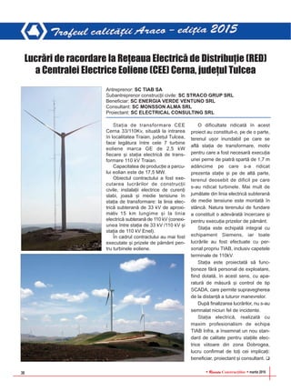 RReevviissttaa Construcþiilor martie 201638
Lucrãri de racordare la Reþeaua Electricã de Distribuþie (RED)
a Centralei Electrice Eoliene (CEE) Cerna, judeþul Tulcea
Staþia de transformare CEE
Cerna 33/110Kv, situatã la intrarea
în localitatea Traian, judeþul Tulcea,
face legãtura între cele 7 turbine
eoliene marca GE de 2,5 kW
fiecare ºi staþia electricã de trans-
formare 110 kV Traian.
Capacitatea de producþie a parcu-
lui eolian este de 17,5 MW.
Obiectul contractului a fost exe-
cutarea lucrãrilor de construcþii
civile, instalaþii electrice de curenþi
slabi, joasã ºi medie tensiune în
staþia de transformare: la linia elec-
tricã subteranã de 33 kV de aproxi-
mativ 15 km lungime ºi la linia
electricã subteranã de 110 kV (conexi-
unea între staþia de 33 kV /110 kV ºi
staþia de 110 kV Enel).
În cadrul contractului au mai fost
executate ºi prizele de pãmânt pen-
tru turbinele eoliene.
O dificultate ridicatã în acest
proiect au constituit-o, pe de o parte,
terenul uºor inundabil pe care se
aflã staþia de transformare, motiv
pentru care a fost necesarã execuþia
unei perne de piatrã spartã de 1,7 m
adâncime pe care s-a ridicat
prezenta staþie ºi pe de altã parte,
terenul deosebit de dificil pe care
s-au ridicat turbinele. Mai mult de
jumãtate din linia electricã subteranã
de medie tensiune este montatã în
stâncã. Natura terenului de fundare
a constituit o adevãratã încercare ºi
pentru execuþia prizelor de pãmânt.
Staþia este echipatã integral cu
echipament Siemens, iar toate
lucrãrile au fost efectuate cu per-
sonal propriu TIAB, inclusiv capetele
terminale de 110kV.
Staþia este proiectatã sã func-
þioneze fãrã personal de exploatare,
fiind dotatã, în acest sens, cu apa-
raturã de mãsurã ºi control de tip
SCADA, care permite supravegherea
de la distanþã a tuturor manevrelor.
Dupã finalizarea lucrãrilor, nu s-au
semnalat niciun fel de incidente.
Staþia electricã, realizatã cu
maxim profesionalism de echipa
TIAB Infra, a însemnat un nou stan-
dard de calitate pentru staþiile elec-
trice viitoare din zona Dobrogea,
lucru confirmat de toþi cei implicaþi:
beneficiar, proiectant ºi consultant.
Antreprenor: SC TIAB SA
Subantreprenor construcþii civile: SC STRACO GRUP SRL
Beneficiar: SC ENERGIA VERDE VENTUNO SRL
Consultant: SC MONSSON ALMA SRL
Proiectant: SC ELECTRICAL CONSULTING SRL
 