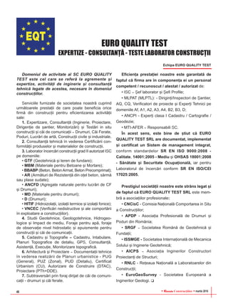 RReevviissttaa Construcþiilor martie 201646
EURO QUALITY TEST
EXPERTIZE - CONSULTANÞÃ - TESTE LABORATOR CONSTRUCÞII
Domeniul de activitate al SC EURO QUALITY
TEST este cel care se referã la agremente ºi
expertize, activitãþi de inginerie ºi consultanþã
tehnicã legate de acestea, necesare în domeniul
construcþiilor.
Serviciile furnizate de societatea noastrã cuprind
urmãtoarele prestaþii de care poate beneficia orice
firmã din construcþii pentru eficientizarea activitãþii
sale:
1. Expertizare, Consultanþã (Inginerie, Proiectare,
Dirigenþie de ºantier, Monitorizãri) ºi Testãri in situ
construcþii ºi cãi de comunicaþii – Drumuri, Cãi Ferate,
Poduri, Lucrãri de artã, Construcþii civile ºi industriale.
2. Consultanþã tehnicã în vederea Certificãrii con-
formitãþii produselor ºi materialelor de construcþii.
3. Laborator încercãri construcþii grad II autorizat ISC
pe domeniile:
• GTF (Geotehnicã ºi teren de fundare);
• MBM (Materiale pentru Betoane ºi Mortare);
• BBABP (Beton, BetonArmat, Beton Precomprimat);
• AR (Armãturi de Rezistenþã din oþel beton, sârmã
sau plase sudate);
• ANCFD (Agregate naturale pentru lucrãri de CF
ºi Drumuri);
• MD (Materiale pentru drumuri);
• D (Drumuri);
• HITIF (Hidroizolaþii, izolaþii termice ºi izolaþii fonice);
• VNCEC (Verificãri nedistructive ºi ale comportãrii
în exploatare a construcþiilor).
4. Studii Geotehnice, Geologotehnice, Hidrogeo-
logice ºi Impact de mediu, Foraje pentru apã, foraje
de observaþie nivel hidrostatic ºi epuismente pentru
construcþii ºi cãi de comunicaþii.
5. Cadastru ºi Topografie – Cadastru, Intabulare,
Planuri Topografice de detaliu, GPS, Consultanþã,
Asistenþã, Execuþie, Monitorizare topograficã.
6. Arhitecturã ºi Proiectare – Documentaþii tehnice
în vederea realizãrii de Planuri urbanistice - PUG
(General), PUZ (Zonal), PUD (Detaliu), Certificat
Urbanism (CU), Autorizare de Construire (DTAC),
Proiectare (PTh+DDE).
7. Subtraversãri prin foraj dirijat de cãi de comuni-
caþii - drumuri ºi cãi ferate.
Eficienþa prestaþiei noastre este garantatã de
faptul cã firma are în componenþa ei un personal
competent / recunoscut / atestat / autorizat de:
• ISC – ªef laborator ºi ªefi Profile;
• MLPAT (MLPTL): - Diriginþi/Inspectori de ªantier,
AQ, CQ, Verificatori de proiecte ºi Experþi Tehnici pe
domeniile Af, A1, A2, A3, A4, B2, B3, D;
• ANCPI - Experþi clasa I Cadastru / Cartografie /
Geodezie;
• MTI-AFER – Responsabili SC.
În acest sens, este bine de ºtiut cã EURO
QUALITY TEST SRL are documentat, implementat
ºi certificat un Sistem de management integrat,
conform standardelor SR EN ISO 9000:2008 -
Calitate, 14001:2005 - Mediu ºi OHSAS 18001:2008
- Sãnãtate ºi Securitate Ocupaþionalã, iar pentru
Laboratorul de încercãri conform SR EN ISO/CEI
17025:2005.
Prestigiul societãþii noastre este strâns legat ºi
de faptul cã EURO QUALITY TEST SRL este mem-
brã a asociaþiilor profesionale:
• CNCisC - Comisia Naþionalã Comportarea in Situ
a Construcþiilor;
• APDP - Asociaþia Profesionalã de Drumuri ºi
Poduri din România;
• SRGF – Societatea Românã de Geotehnicã ºi
Fundaþii;
• ISSMGE - Societatea Internaþionalã de Mecanica
Solului ºi Inginerie Geotehnicã;
• AICPS – Asociaþia Inginerilor Constructori
Proiectanþi de Structuri;
• RNLC - Reþeaua Naþionalã a Laboratoarelor din
Construcþii;
• EuroGeoSurvey - Societatea Europeanã a
Inginerilor Geologi.
Echipa EURO QUALITY TEST
 