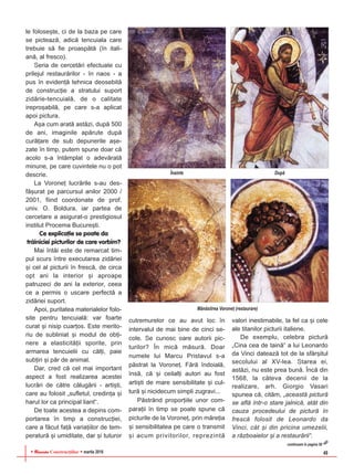 RReevviissttaa Construcþiilor martie 2016 49
le foloseºte, ci de la baza pe care
se picteazã, adicã tencuiala care
trebuie sã fie proaspãtã (în itali-
anã, al fresco).
Seria de cercetãri efectuate cu
prilejul restaurãrilor - în naos - a
pus în evidenþã tehnica deosebitã
de construcþie a stratului suport
zidãrie-tencuialã, de o calitate
ireproºabilã, pe care s-a aplicat
apoi pictura.
Aºa cum aratã astãzi, dupã 500
de ani, imaginile apãrute dupã
curãþare de sub depunerile aºe-
zate în timp, putem spune doar cã
acolo s-a întâmplat o adevãratã
minune, pe care cuvintele nu o pot
descrie.
La Voroneþ lucrãrile s-au des-
fãºurat pe parcursul anilor 2000 /
2001, fiind coordonate de prof.
univ. O. Boldura, iar partea de
cercetare a asigurat-o prestigiosul
institut Procema Bucureºti.
Ce explicaþie se poate da
trãiniciei picturilor de care vorbim?
Mai întâi este de remarcat tim-
pul scurs între executarea zidãriei
ºi cel al picturii în frescã, de circa
opt ani la interior ºi aproape
patruzeci de ani la exterior, ceea
ce a permis o uscare perfectã a
zidãriei suport.
Apoi, puritatea materialelor folo-
site pentru tencuialã: var foarte
curat ºi nisip cuarþos. Este merito-
riu de subliniat ºi modul de obþi-
nere a elasticitãþii sporite, prin
armarea tencuielii cu câlþi, paie
subþiri ºi pãr de animal.
Dar, cred cã cel mai important
aspect a fost realizarea acestei
lucrãri de cãtre cãlugãrii - artiºti,
care au folosit „sufletul, credinþa ºi
harul lor ca principal liant“.
De toate acestea a depins com-
portarea în timp a construcþiei,
care a fãcut faþã variaþiilor de tem-
peraturã ºi umiditate, dar ºi tuturor
cutremurelor ce au avut loc în
intervalul de mai bine de cinci se-
cole. Se cunosc oare autorii pic-
turilor? În micã mãsurã. Doar
numele lui Marcu Pristavul s-a
pãstrat la Voroneþ. Fãrã îndoialã,
însã, cã ºi ceilalþi autori au fost
artiºti de mare sensibilitate ºi cul-
turã ºi nicidecum simpli zugravi...
Pãstrând proporþiile unor com-
paraþii în timp se poate spune cã
picturile de la Voroneþ, prin mãreþia
ºi sensibilitatea pe care o transmit
ºi acum privitorilor, reprezintã
valori inestimabile, la fel ca ºi cele
ale titanilor picturii italiene.
De exemplu, celebra picturã
„Cina cea de tainã“ a lui Leonardo
da Vinci dateazã tot de la sfârºitul
secolului al XV-lea. Starea ei,
astãzi, nu este prea bunã. Încã din
1568, la câteva decenii de la
realizare, arh. Giorgio Vasari
spunea cã, citãm, „aceastã picturã
se aflã într-o stare jalnicã, atât din
cauza procedeului de picturã în
frescã folosit de Leonardo da
Vinci, cât ºi din pricina umezelii,
a rãzboaielor ºi a restaurãrii“.
Înainte Dupã
Mãnãstirea Voroneþ (restaurare)
continuare în pagina 50
 