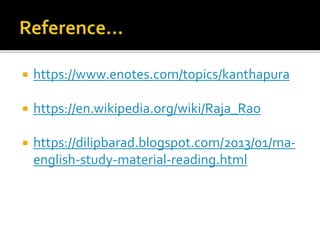  https://www.enotes.com/topics/kanthapura
 https://en.wikipedia.org/wiki/Raja_Rao
 https://dilipbarad.blogspot.com/2013/01/ma-
english-study-material-reading.html
 