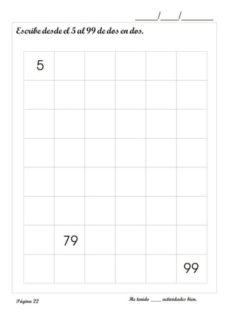 Escribe desde el 5al 99de dosen dos.
_____/____/_______
He tenido ____ actividades bien.
Página 22
5
99
79
 