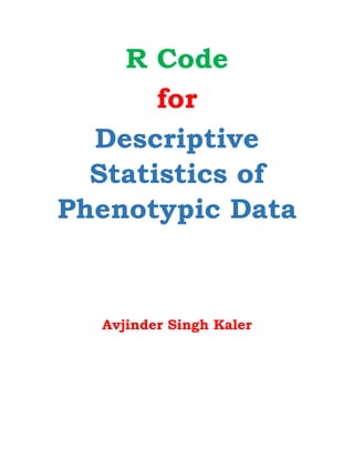 R Code
for
Descriptive
Statistics of
Phenotypic Data
Avjinder Singh Kaler
 