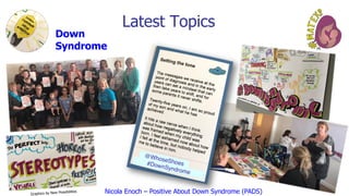 Down
Syndrome
Nicola Enoch – Positive About Down Syndrome (PADS)
Latest Topics
 