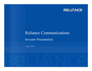 Reliance Communications
Investor Presentation
May, 2012
 