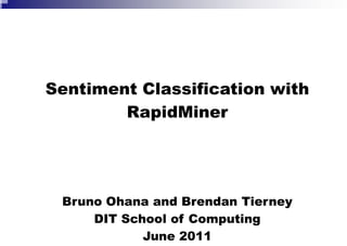 Sentiment Classification with
        RapidMiner




 Bruno Ohana and Brendan Tierney
     DIT School of Computing
            June 2011
 