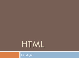 HTML
Introdução
 