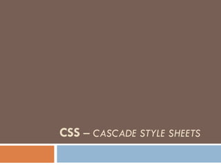 CSS – CASCADE STYLE SHEETS
 