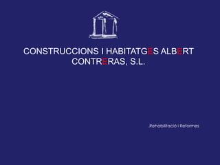 CONSTRUCCIONS I HABITATGES ALBERT CONTRERAS, S.L. .Rehabilitació i Reformes 