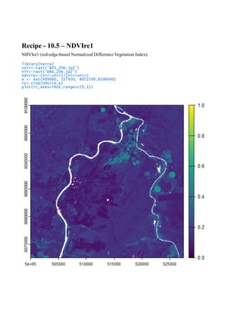 Recipe - 10.5 – NDVIre1
NDVIre1 (red-edge-based Normalized Difference Vegetation Index).
library(terra)
vnir<-rast('B05_20m.jp2')
nir<-rast('B8A_20m.jp2')
ndvire<-(nir-vnir)/(nir+vnir)
e <- ext(499980, 527430, 8072590,8100040)
rc<-crop(ndvire,e)
plot(rc,axes=TRUE,range=c(0,1))
 
