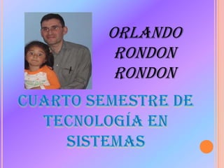 ORLANDO RONDON RONDON Cuarto Semestre de Tecnología en sistemas 