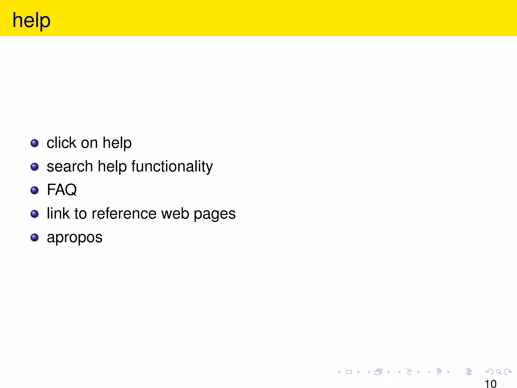 help




   click on help
   search help functionality
   FAQ
   link to reference web pages
   apropos




                                 10
 