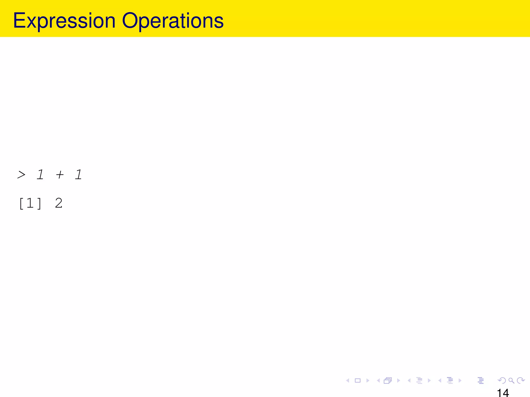 Expression Operations




> 1 + 1
[1] 2




                        14
 