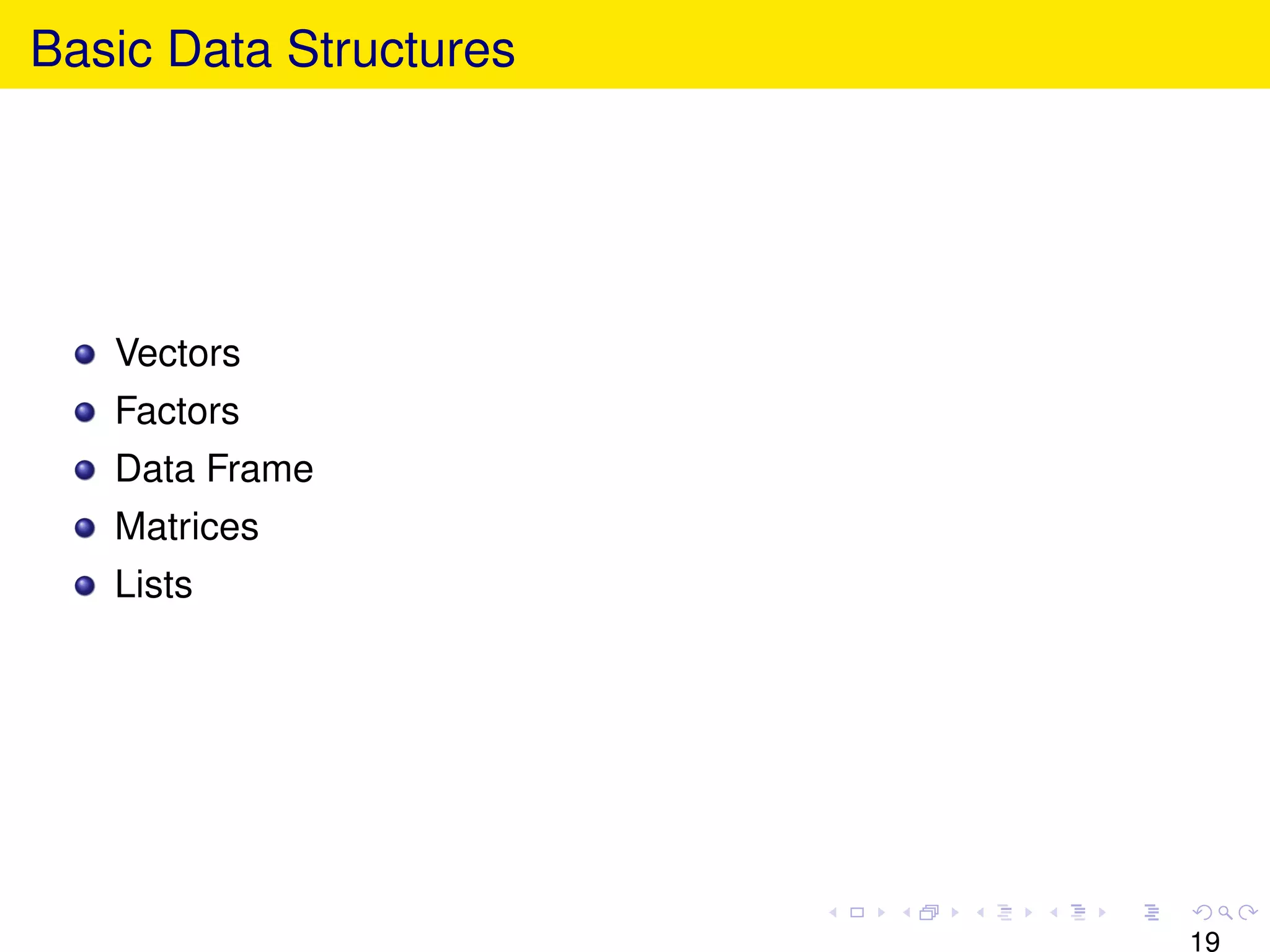 Basic Data Structures




   Vectors
   Factors
   Data Frame
   Matrices
   Lists




                        19
 