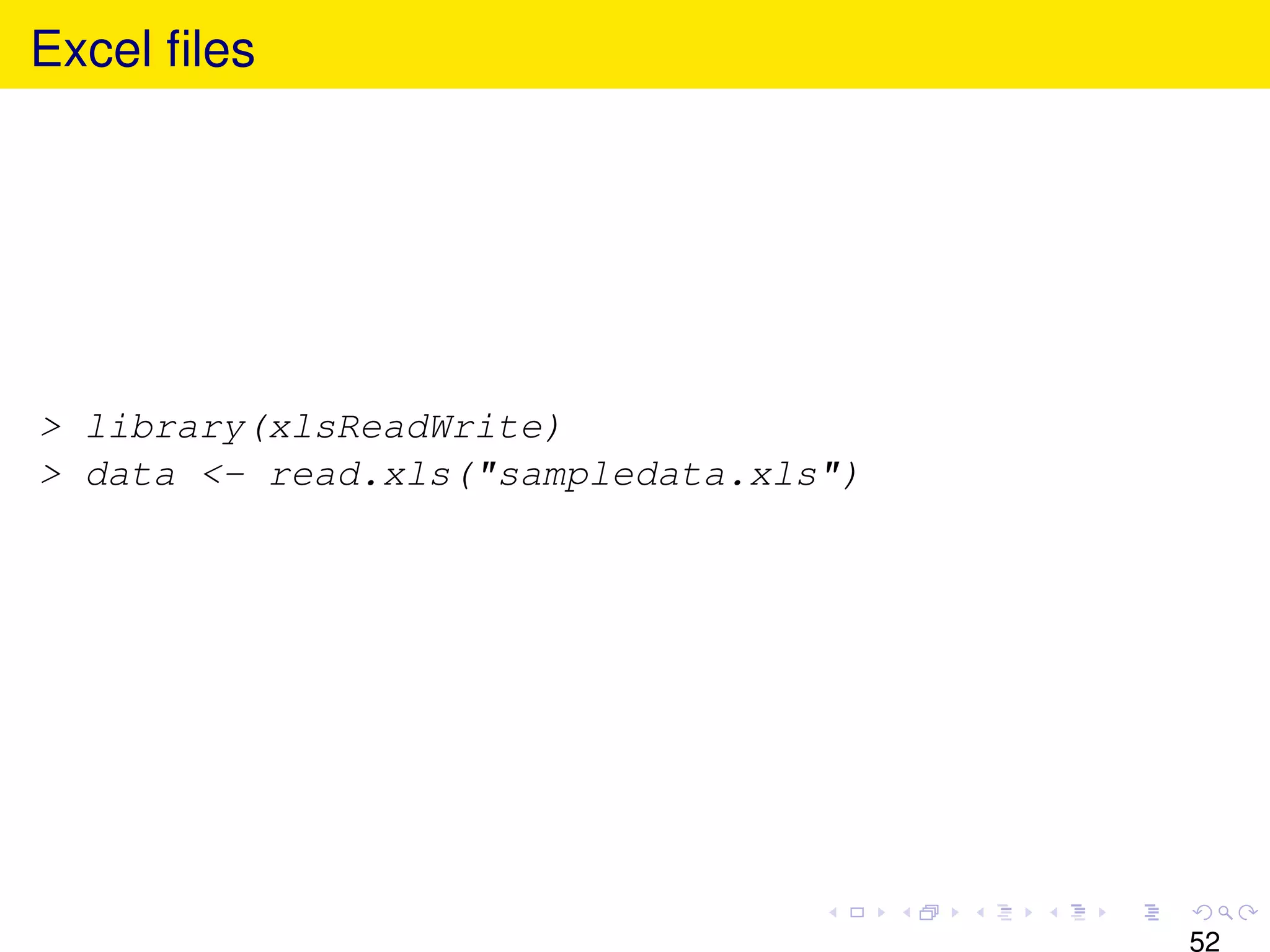 Excel ﬁles




> library(xlsReadWrite)
> data <- read.xls("sampledata.xls")




                                       52
 
