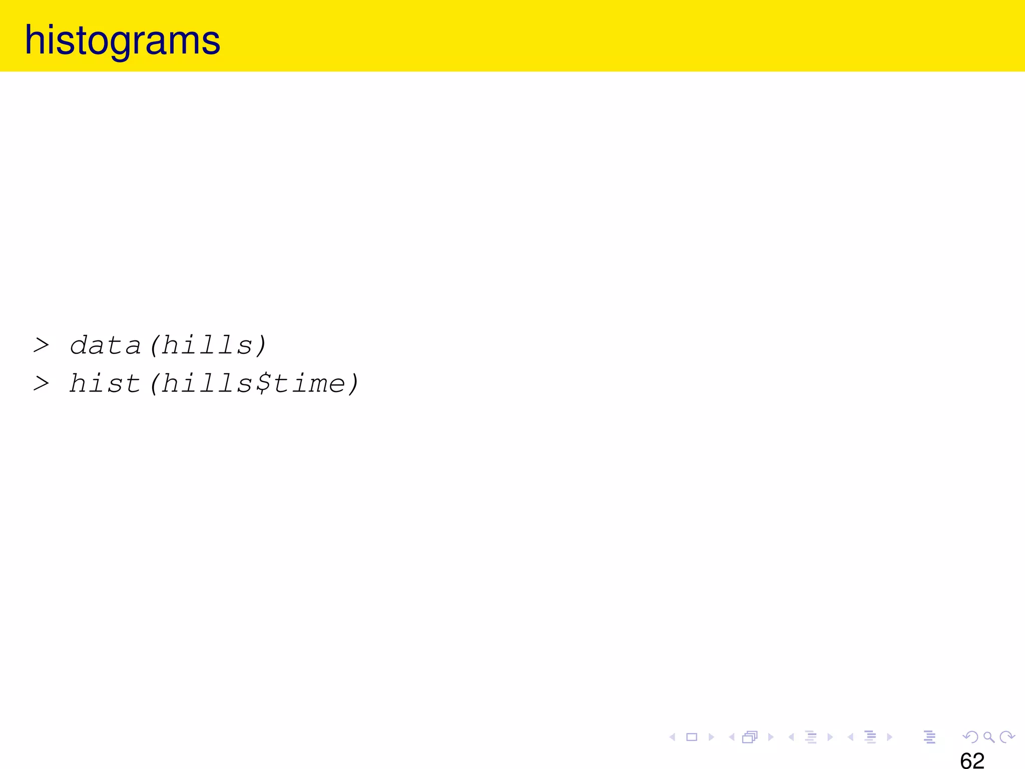 histograms




> data(hills)
> hist(hills$time)




                     62
 