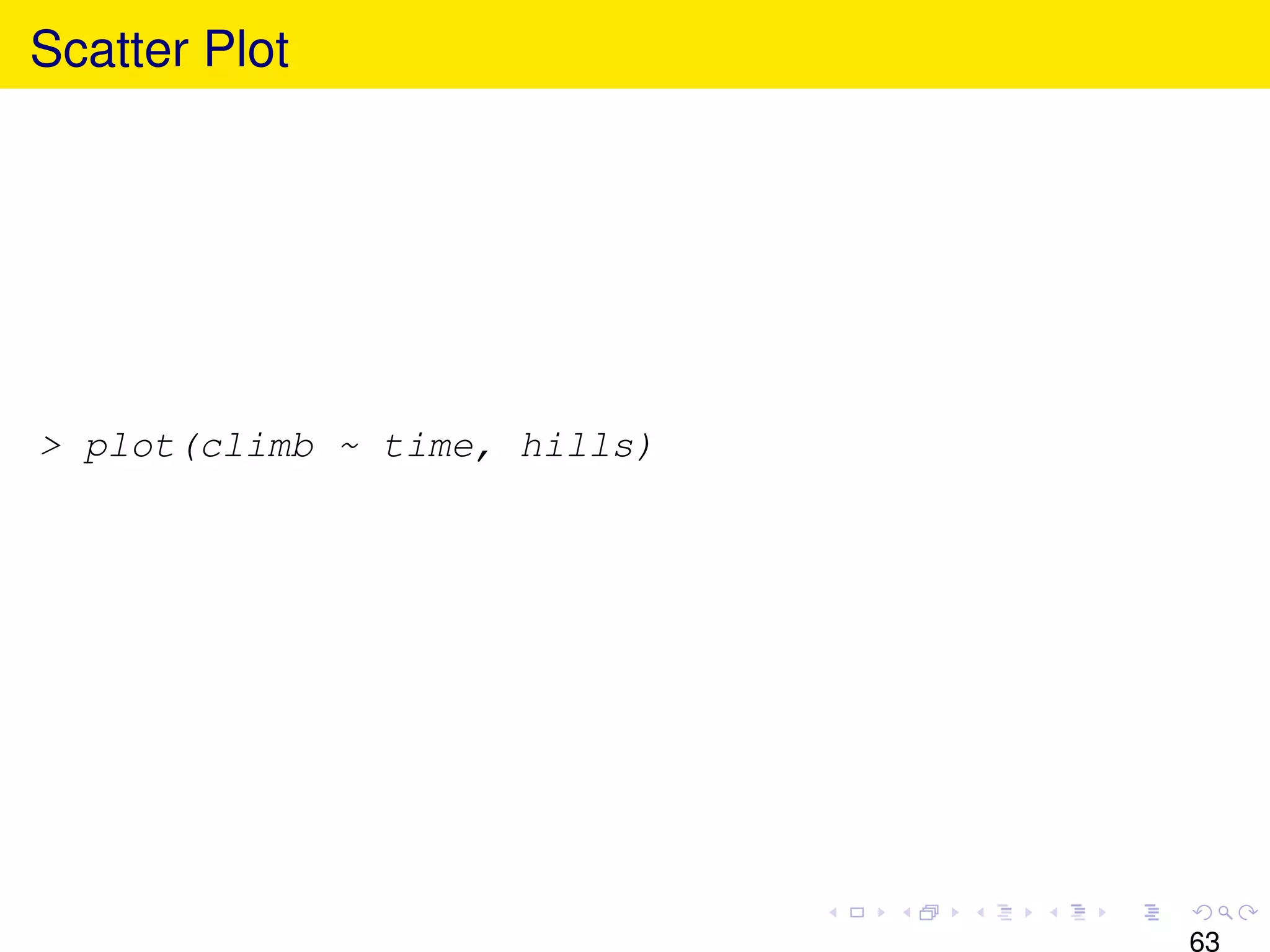 Scatter Plot




> plot(climb ~ time, hills)




                              63
 