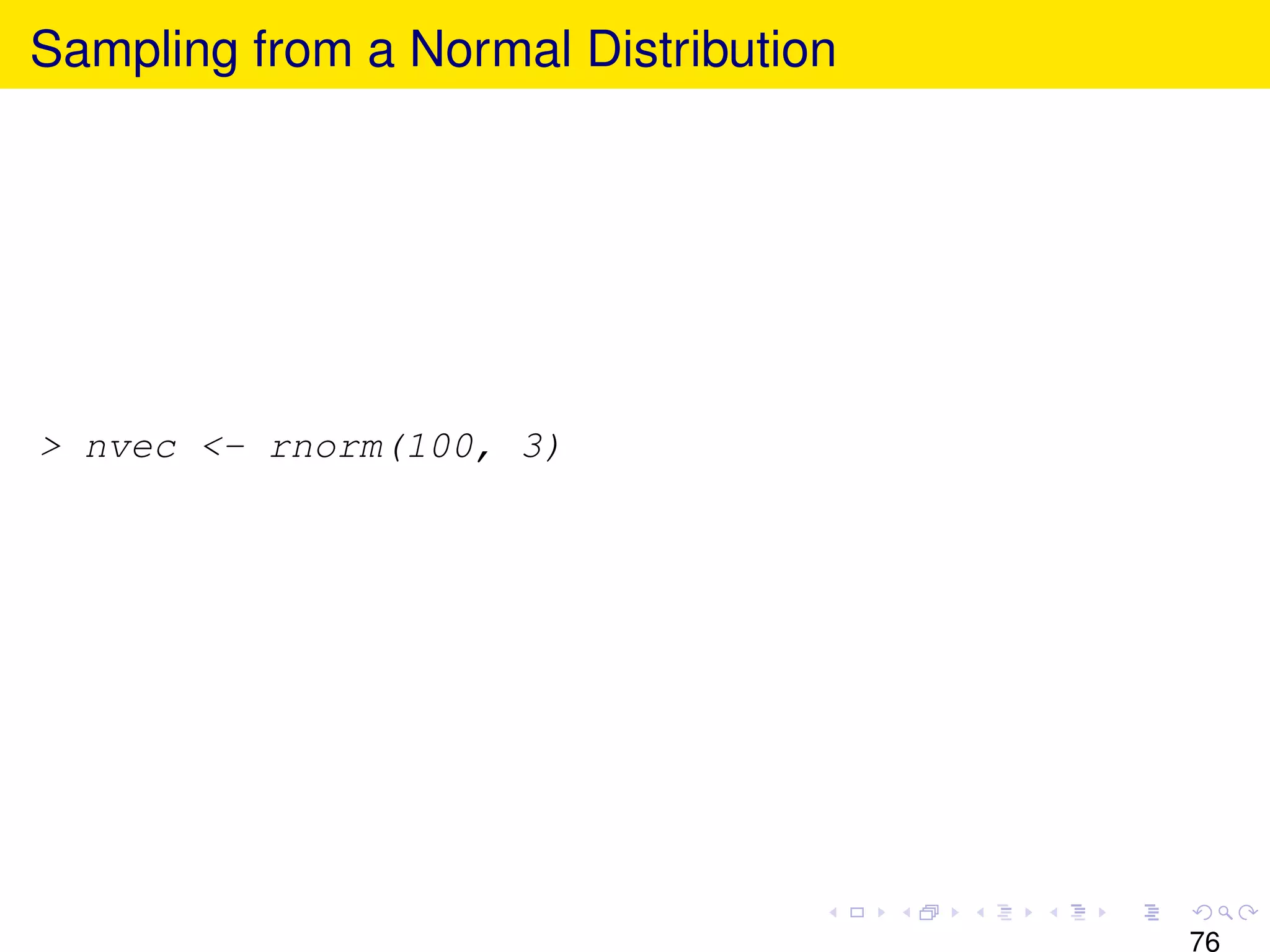 Sampling from a Normal Distribution




> nvec <- rnorm(100, 3)




                                      76
 