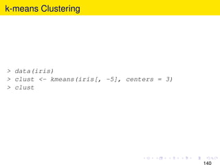 k-means Clustering




> data(iris)
> clust <- kmeans(iris[, -5], centers = 3)
> clust




                                             140
 
