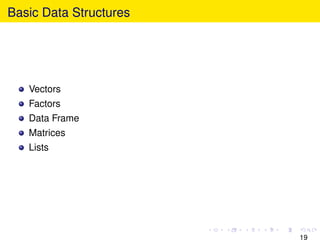 Basic Data Structures




   Vectors
   Factors
   Data Frame
   Matrices
   Lists




                        19
 