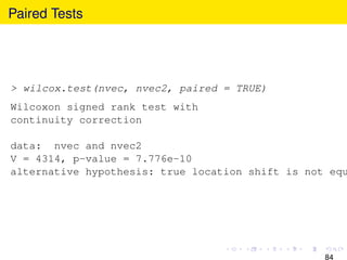 Paired Tests




> wilcox.test(nvec, nvec2, paired = TRUE)
Wilcoxon signed rank test with
continuity correction

data: nve...