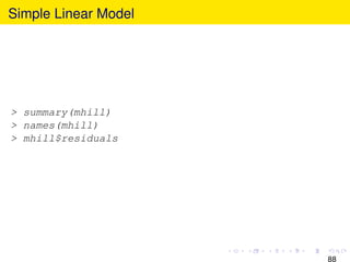 Simple Linear Model




> summary(mhill)
> names(mhill)
> mhill$residuals




                      88
 