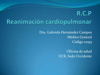 Dra. Gabriela Hernández Campos
                 Médico General
                    Código 11095

               Oficina de salud
           UCR, Sede Occidente
 