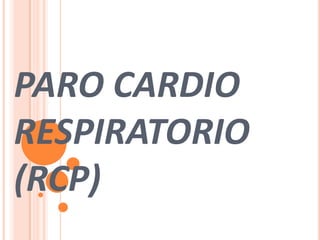 PARO CARDIO
RESPIRATORIO
(RCP)
 