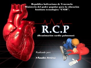 Republica bolivariana de Venezuela
Ministerio del poder popular para la educación
Instituto tecnológico “UNIR”.
(Reanimación cardio pulmonar)
 