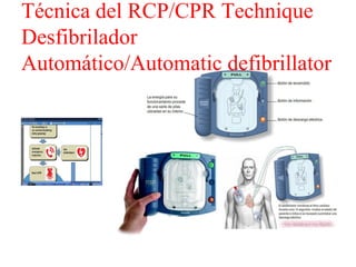 Técnica del RCP/CPR Technique
Desfibrilador
Automático/Automatic defibrillator

 