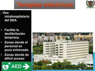 . Uso
intrahospitalario
del DEA
• Facilita la
desfibrilación
temprana.
• Zonas donde el
personal es
poco entrenado.
• Zonas donde de
difícil acceso
 