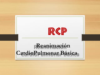 RCP
Reanimación
CardioPulmonar Básica
 