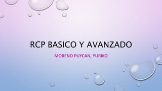 RCP BASICO Y AVANZADO
MORENO PUYCAN, YURIKO
 