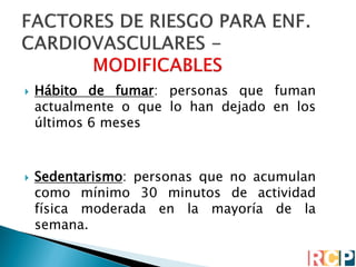  Hábito de fumar: personas que fuman
actualmente o que lo han dejado en los
últimos 6 meses
 Sedentarismo: personas que ...
